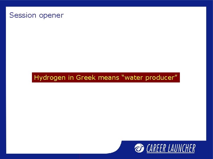 Session opener Hydrogen in Greek means “water producer” 