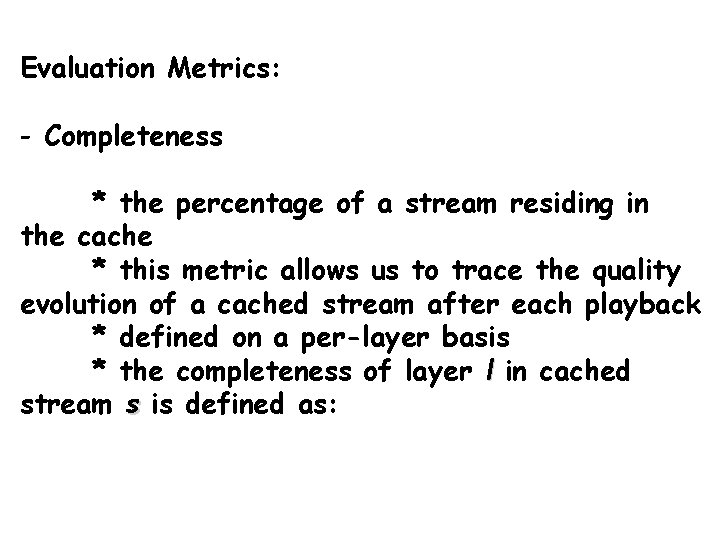 Evaluation Metrics: - Completeness * the percentage of a stream residing in the cache