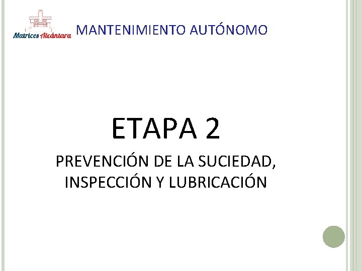 MANTENIMIENTO AUTÓNOMO ETAPA 2 PREVENCIÓN DE LA SUCIEDAD, INSPECCIÓN Y LUBRICACIÓN MANTENIMIENTO AUTÓNOMO ETAPA 2 PREVENCIÓN DE LA SUCIEDAD, INSPECCIÓN Y LUBRICACIÓN