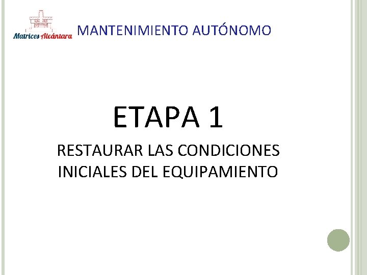 MANTENIMIENTO AUTÓNOMO ETAPA 1 RESTAURAR LAS CONDICIONES INICIALES DEL EQUIPAMIENTO 