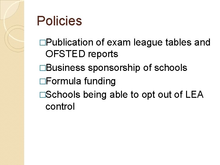 Policies �Publication of exam league tables and OFSTED reports �Business sponsorship of schools �Formula