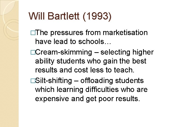 Will Bartlett (1993) �The pressures from marketisation have lead to schools… �Cream-skimming – selecting