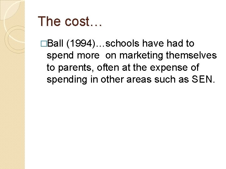 The cost… �Ball (1994)…schools have had to spend more on marketing themselves to parents,