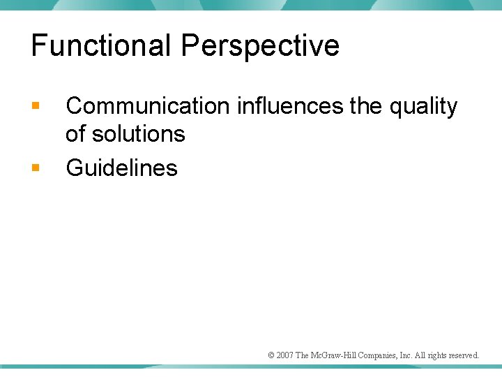 Functional Perspective § § Communication influences the quality of solutions Guidelines © 2007 The