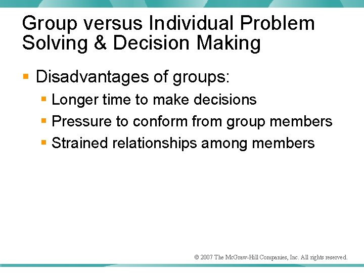 Group versus Individual Problem Solving & Decision Making § Disadvantages of groups: § Longer