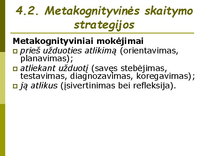 4. 2. Metakognityvinės skaitymo strategijos Metakognityviniai mokėjimai p prieš užduoties atlikimą (orientavimas, planavimas); p