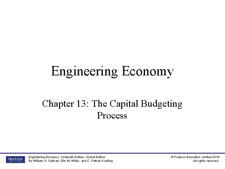 Engineering Economy Chapter 13: The Capital Budgeting Process Engineering Economy, Sixteenth Edition, Global Edition