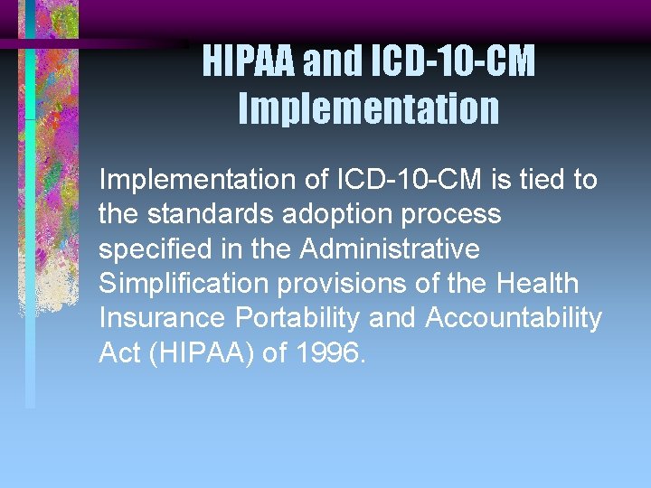 HIPAA and ICD-10 -CM Implementation of ICD-10 -CM is tied to the standards adoption HIPAA and ICD-10 -CM Implementation of ICD-10 -CM is tied to the standards adoption