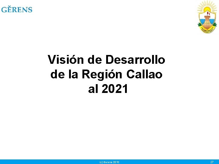 Visión de Desarrollo de la Región Callao al 2021 (c) Gerens 2010 27 