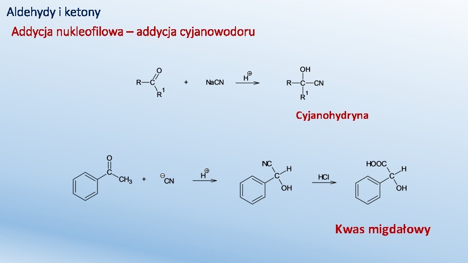 Aldehydy i ketony Addycja nukleofilowa – addycja cyjanowodoru Cyjanohydryna Kwas migdałowy 