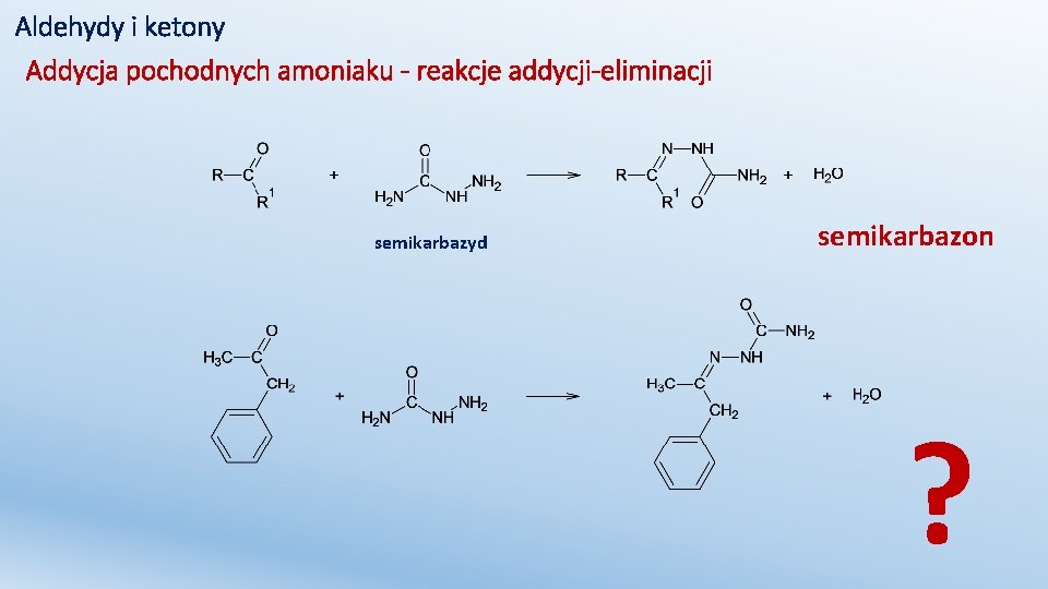Aldehydy i ketony Addycja pochodnych amoniaku - reakcje addycji-eliminacji semikarbazyd semikarbazon ? 