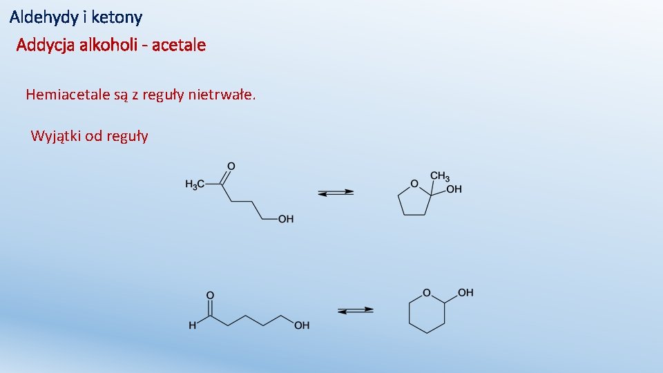 Aldehydy i ketony Addycja alkoholi - acetale Hemiacetale są z reguły nietrwałe. Wyjątki od