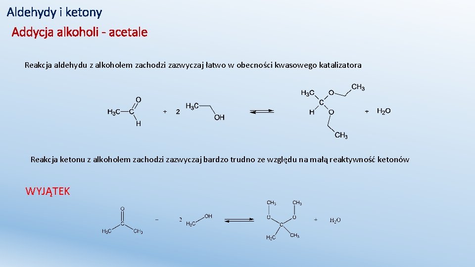 Aldehydy i ketony Addycja alkoholi - acetale Reakcja aldehydu z alkoholem zachodzi zazwyczaj łatwo