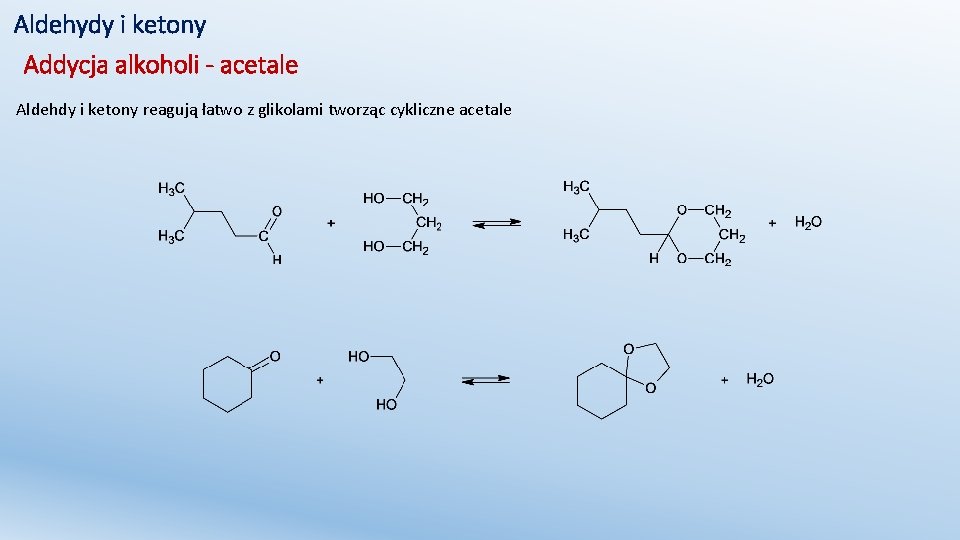 Aldehydy i ketony Addycja alkoholi - acetale Aldehdy i ketony reagują łatwo z glikolami