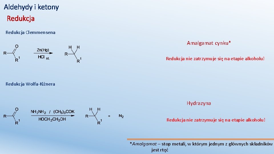 Aldehydy i ketony Redukcja Clemmensena Amalgamat cynku* Redukcja nie zatrzymuje się na etapie alkoholu!