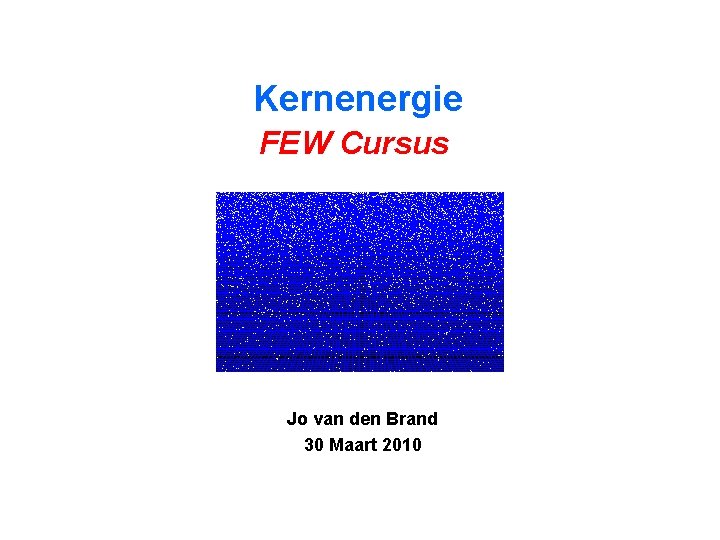  Kernenergie FEW Cursus Jo van den Brand 30 Maart 2010 