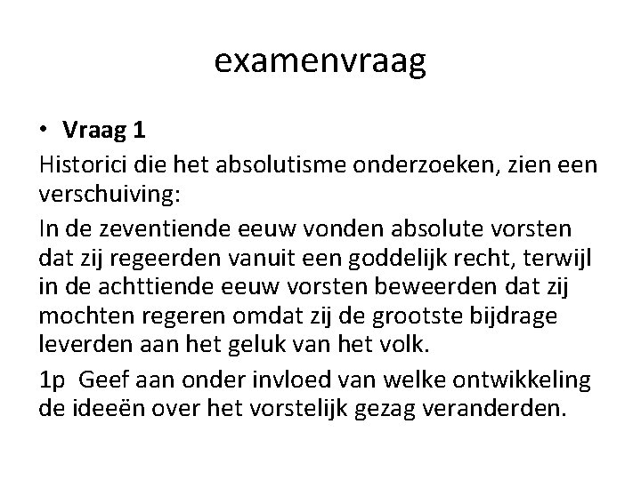 examenvraag • Vraag 1 Historici die het absolutisme onderzoeken, zien een verschuiving: In de