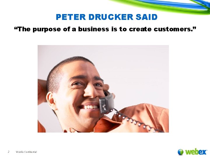 PETER DRUCKER SAID “The purpose of a business is to create customers. ” 2