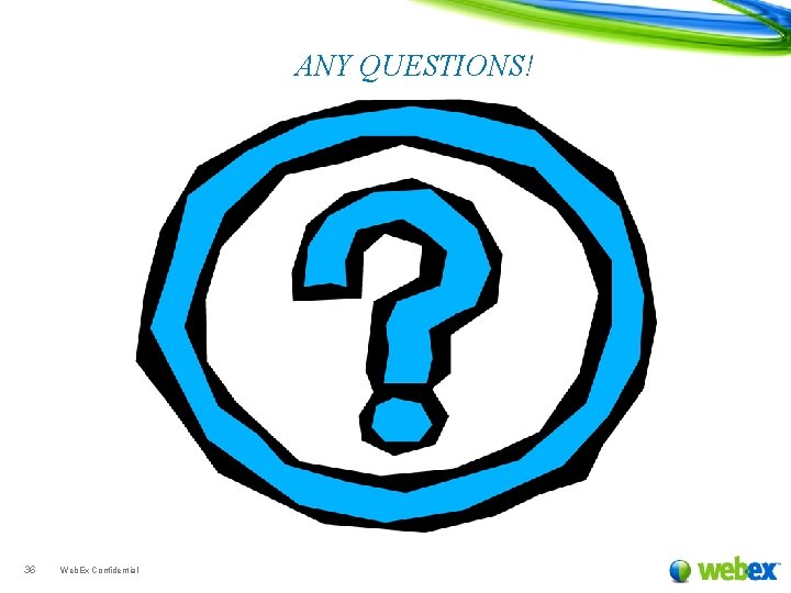 ANY QUESTIONS! 36 Web. Ex Confidential 