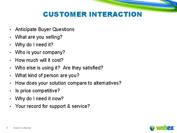 CUSTOMER INTERACTION • Anticipate Buyer Questions • What are you selling? • Why do