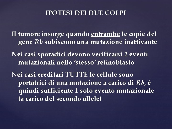 IPOTESI DEI DUE COLPI Il tumore insorge quando entrambe le copie del gene Rb