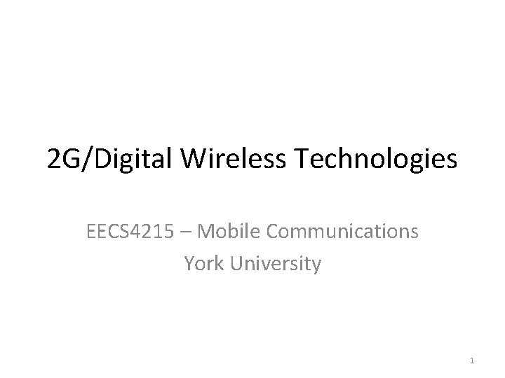 2 G/Digital Wireless Technologies EECS 4215 – Mobile Communications York University 1 
