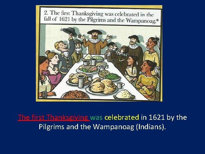 The first Thanksgiving was celebrated in 1621 by the Pilgrims and the Wampanoag (Indians).