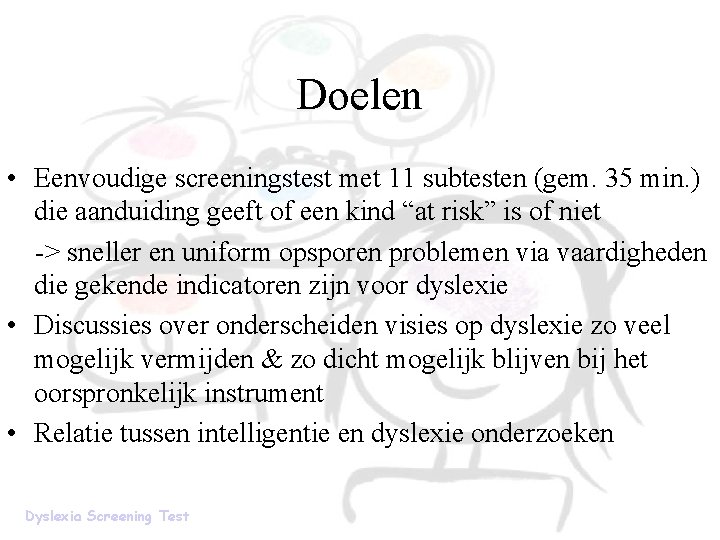 Doelen • Eenvoudige screeningstest met 11 subtesten (gem. 35 min. ) die aanduiding geeft Doelen • Eenvoudige screeningstest met 11 subtesten (gem. 35 min. ) die aanduiding geeft