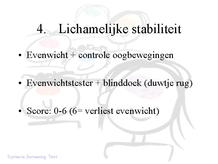 4. Lichamelijke stabiliteit • Evenwicht + controle oogbewegingen • Evenwichtstester + blinddoek (duwtje rug)