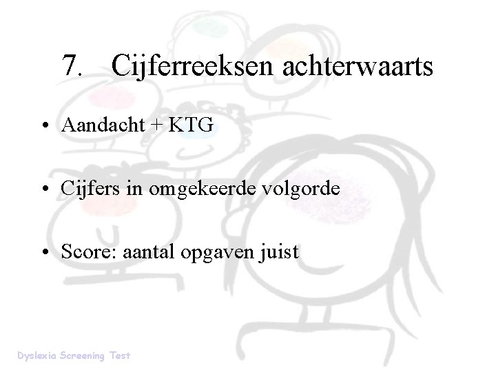 7. Cijferreeksen achterwaarts • Aandacht + KTG • Cijfers in omgekeerde volgorde • Score: