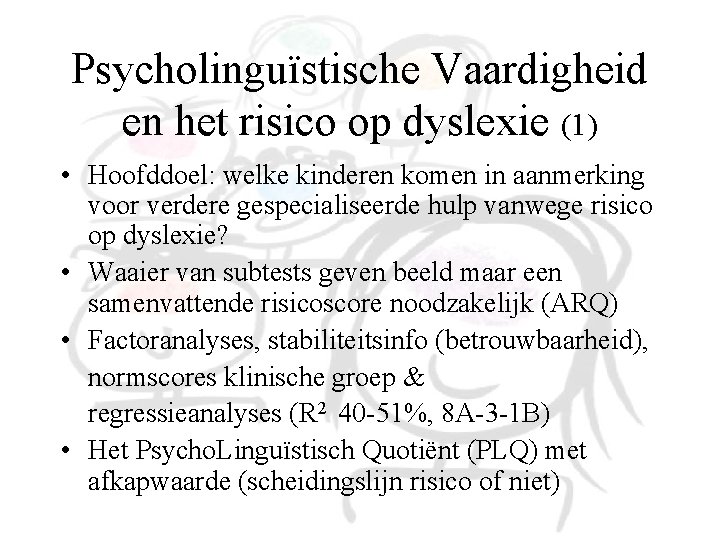 Psycholinguïstische Vaardigheid en het risico op dyslexie (1) • Hoofddoel: welke kinderen komen in Psycholinguïstische Vaardigheid en het risico op dyslexie (1) • Hoofddoel: welke kinderen komen in