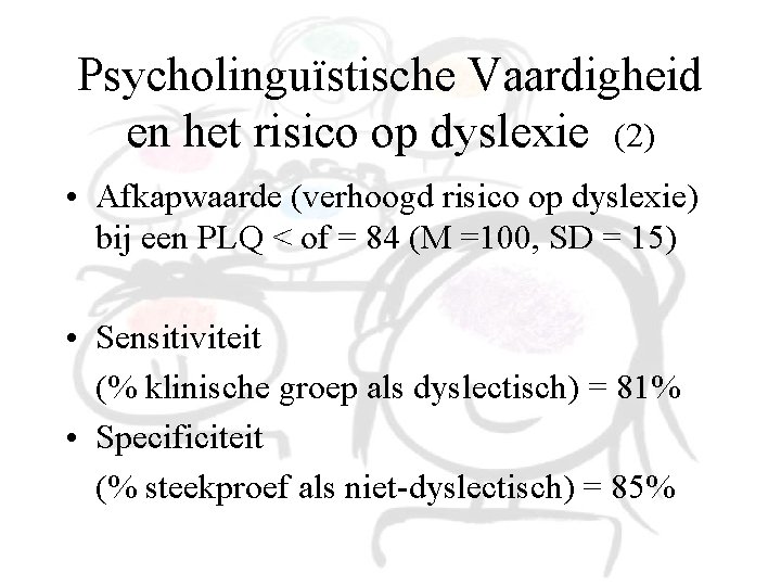 Psycholinguïstische Vaardigheid en het risico op dyslexie (2) • Afkapwaarde (verhoogd risico op dyslexie) Psycholinguïstische Vaardigheid en het risico op dyslexie (2) • Afkapwaarde (verhoogd risico op dyslexie)
