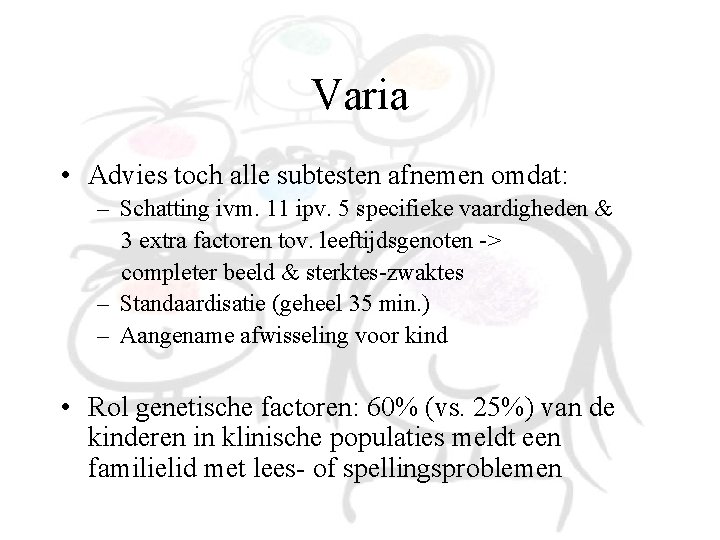 Varia • Advies toch alle subtesten afnemen omdat: – Schatting ivm. 11 ipv. 5 Varia • Advies toch alle subtesten afnemen omdat: – Schatting ivm. 11 ipv. 5