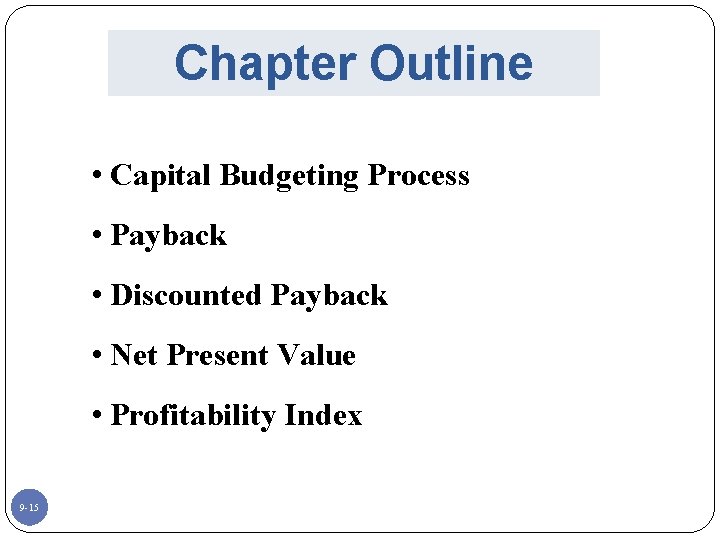 Chapter Outline • Capital Budgeting Process • Payback • Discounted Payback • Net Present