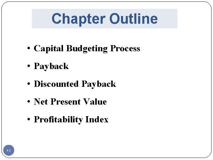 Chapter Outline • Capital Budgeting Process • Payback • Discounted Payback • Net Present