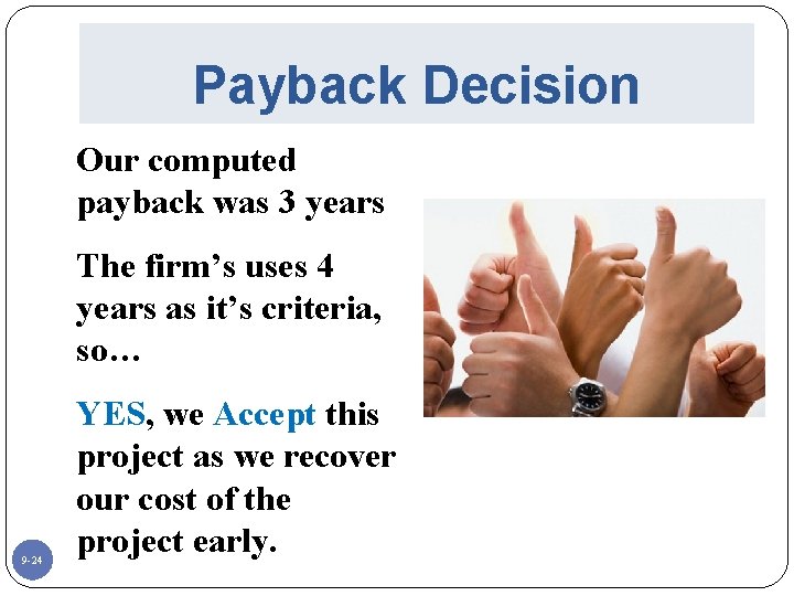 Payback Decision Our computed payback was 3 years The firm’s uses 4 years as