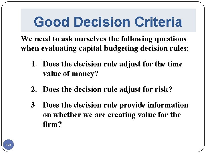 Good Decision Criteria We need to ask ourselves the following questions when evaluating capital