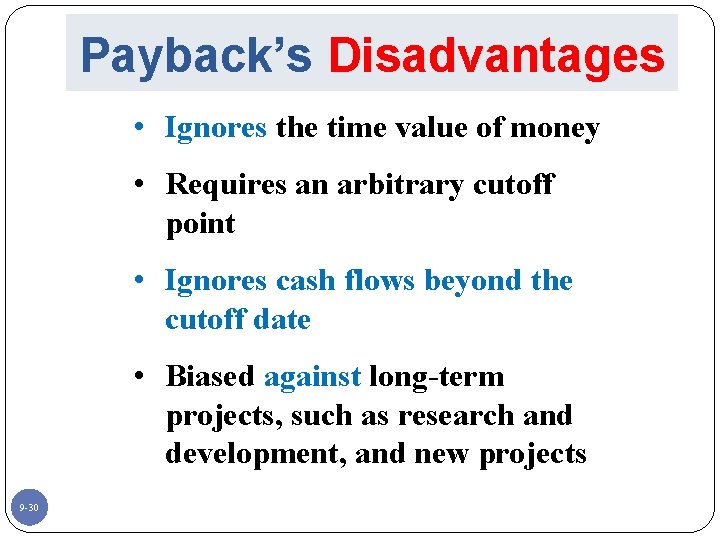 Payback’s Disadvantages • Ignores the time value of money • Requires an arbitrary cutoff