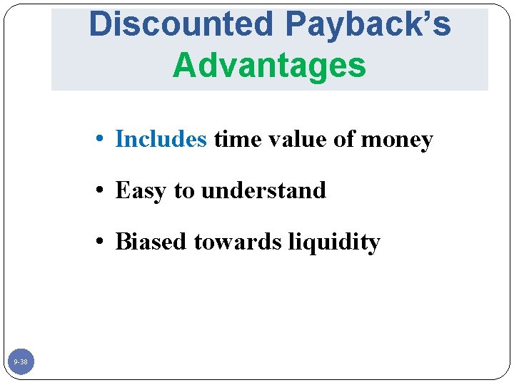 Discounted Payback’s Advantages • Includes time value of money • Easy to understand •