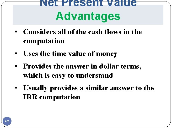 Net Present Value Advantages • Considers all of the cash flows in the computation