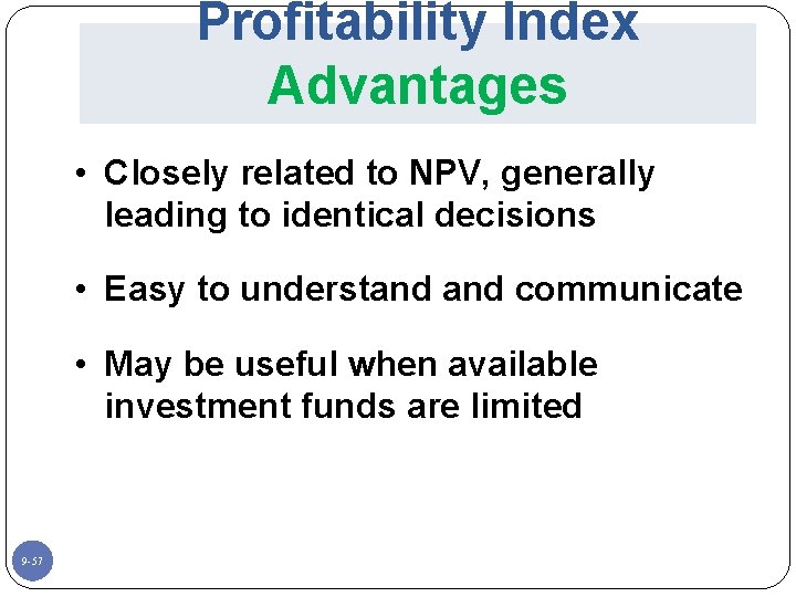 Profitability Index Advantages • Closely related to NPV, generally leading to identical decisions •