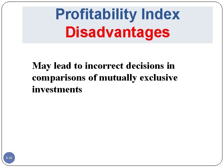 Profitability Index Disadvantages May lead to incorrect decisions in comparisons of mutually exclusive investments