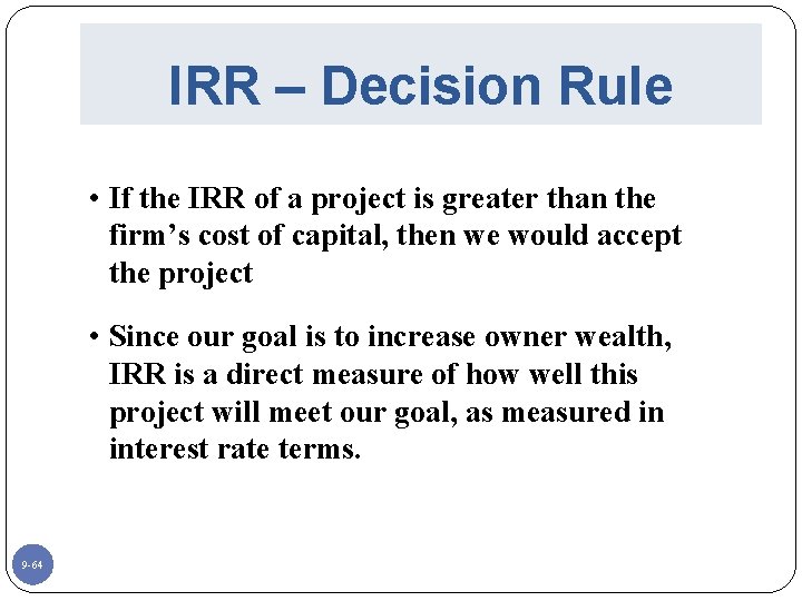 IRR – Decision Rule • If the IRR of a project is greater than