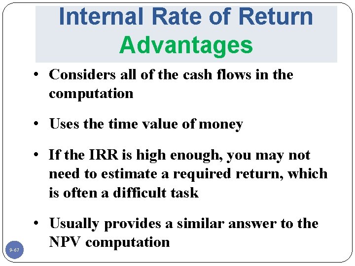 Internal Rate of Return Advantages • Considers all of the cash flows in the