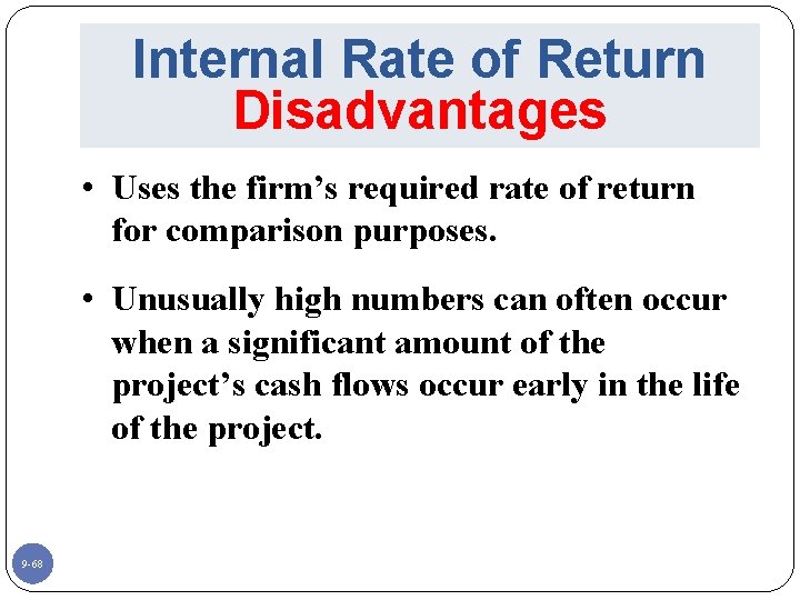 Internal Rate of Return Disadvantages • Uses the firm’s required rate of return for