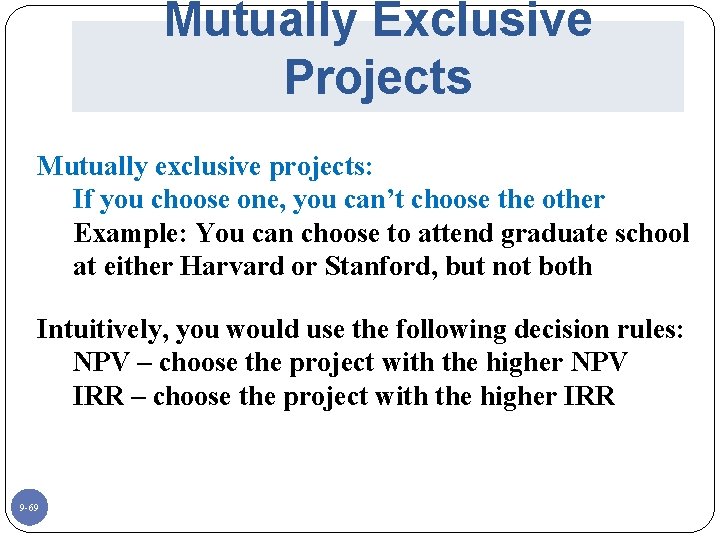 Mutually Exclusive Projects Mutually exclusive projects: If you choose one, you can’t choose the