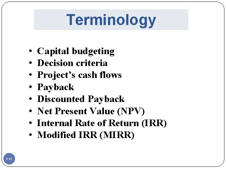 Terminology • • 9 -83 Capital budgeting Decision criteria Project’s cash flows Payback Discounted