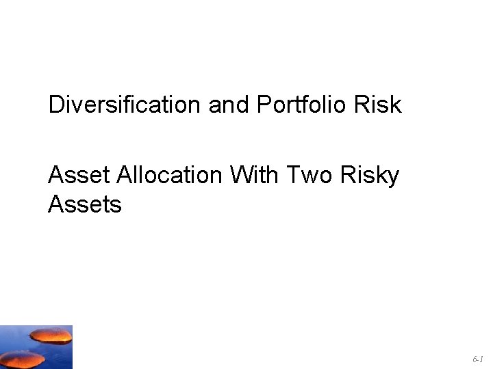 Diversification and Portfolio Risk Asset Allocation With Two Risky Assets 6 -1 