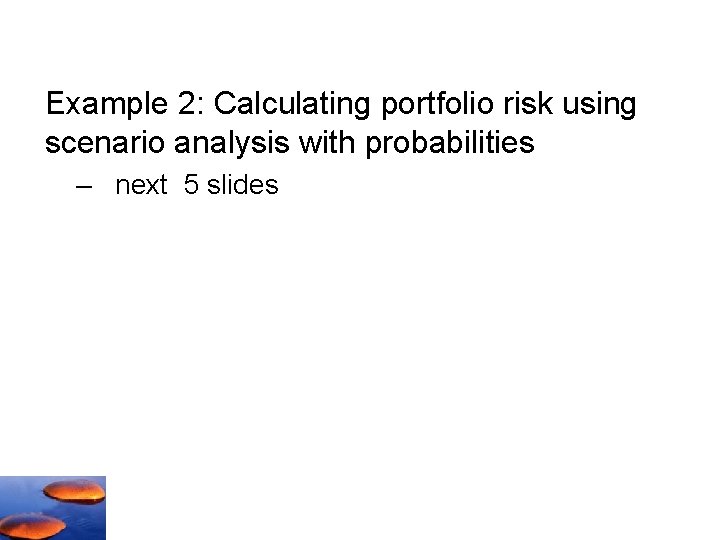Example 2: Calculating portfolio risk using scenario analysis with probabilities – next 5 slides