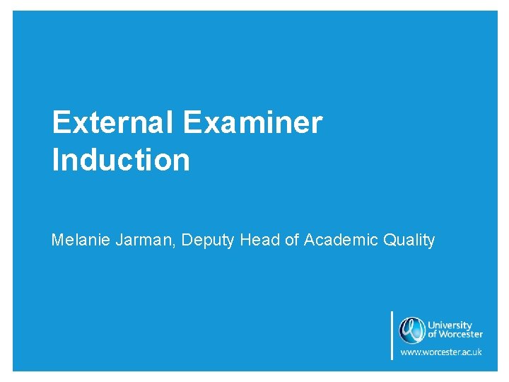 External Examiner Induction Melanie Jarman, Deputy Head of Academic Quality 